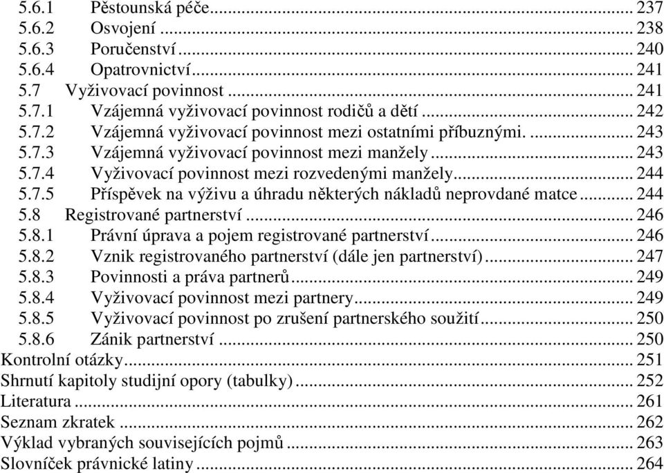 .. 246 5.8.1 Právní úprava a pojem registrované partnerství... 246 5.8.2 Vznik registrovaného partnerství (dále jen partnerství)... 247 5.8.3 Povinnosti a práva partnerů... 249 5.8.4 Vyživovací povinnost mezi partnery.