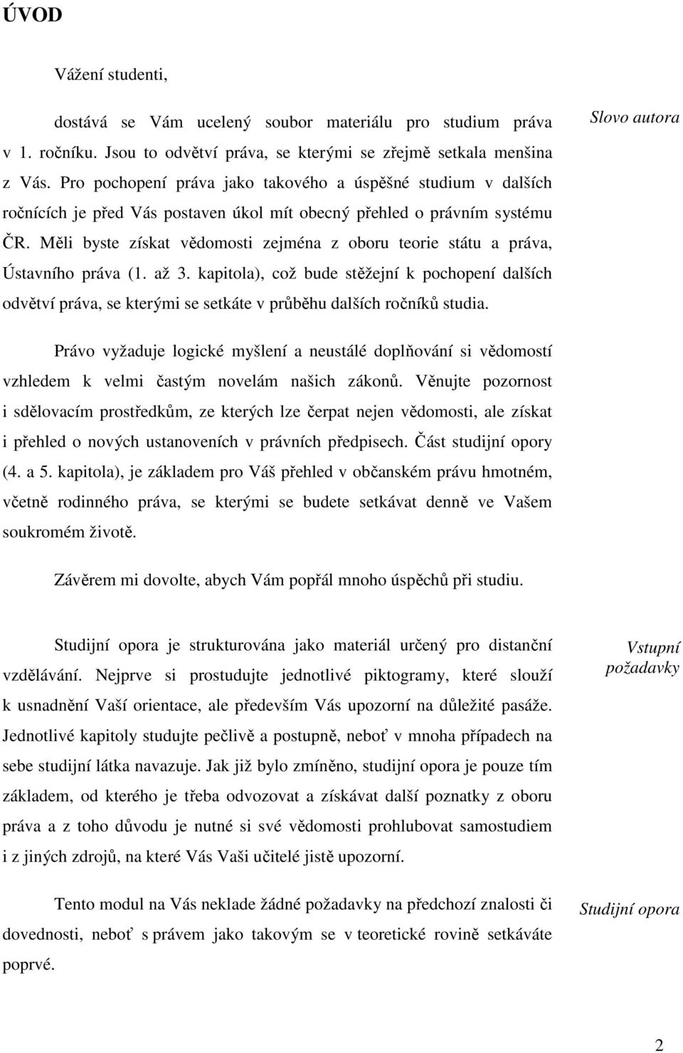 Měli byste získat vědomosti zejména z oboru teorie státu a práva, Ústavního práva (1. až 3.