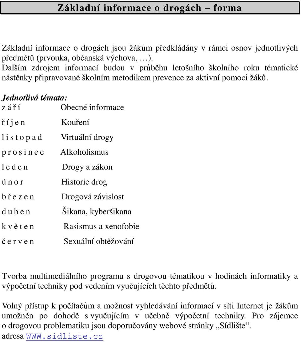 Jednotlivá témata: z áří Obecné informace ř í j e n l i s t o p a d p r o s i n e c l e d e n ú n o r březen d u b e n k věten č e r v e n Kouření Virtuální drogy Alkoholismus Drogy a zákon Historie