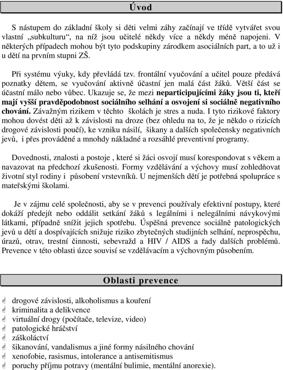 frontální vyučování a učitel pouze předává poznatky dětem, se vyučování aktivně účastní jen malá část žáků. Větší část se účastní málo nebo vůbec.