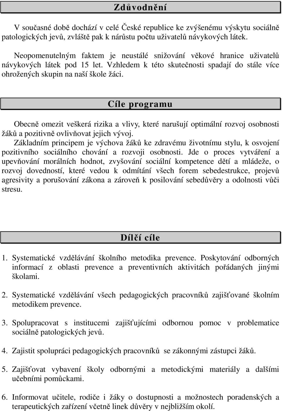 Cíle programu Obecně omezit veškerá rizika a vlivy, které narušují optimální rozvoj osobnosti žáků a pozitivně ovlivňovat jejich vývoj.