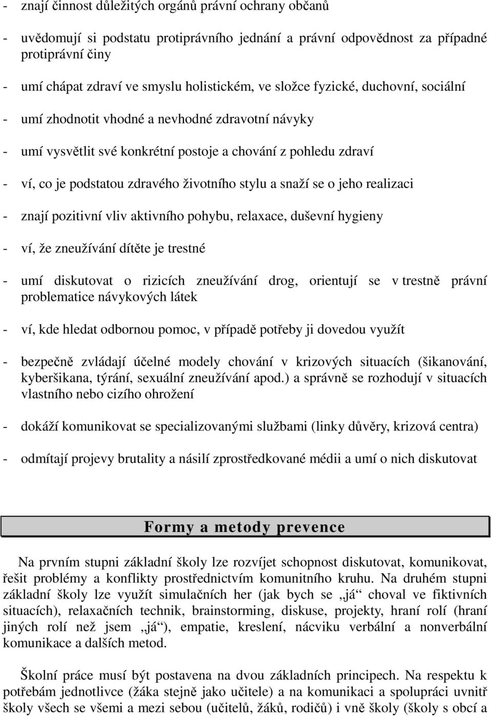 snaží se o jeho realizaci - znají pozitivní vliv aktivního pohybu, relaxace, duševní hygieny - ví, že zneužívání dítěte je trestné - umí diskutovat o rizicích zneužívání drog, orientují se v trestně