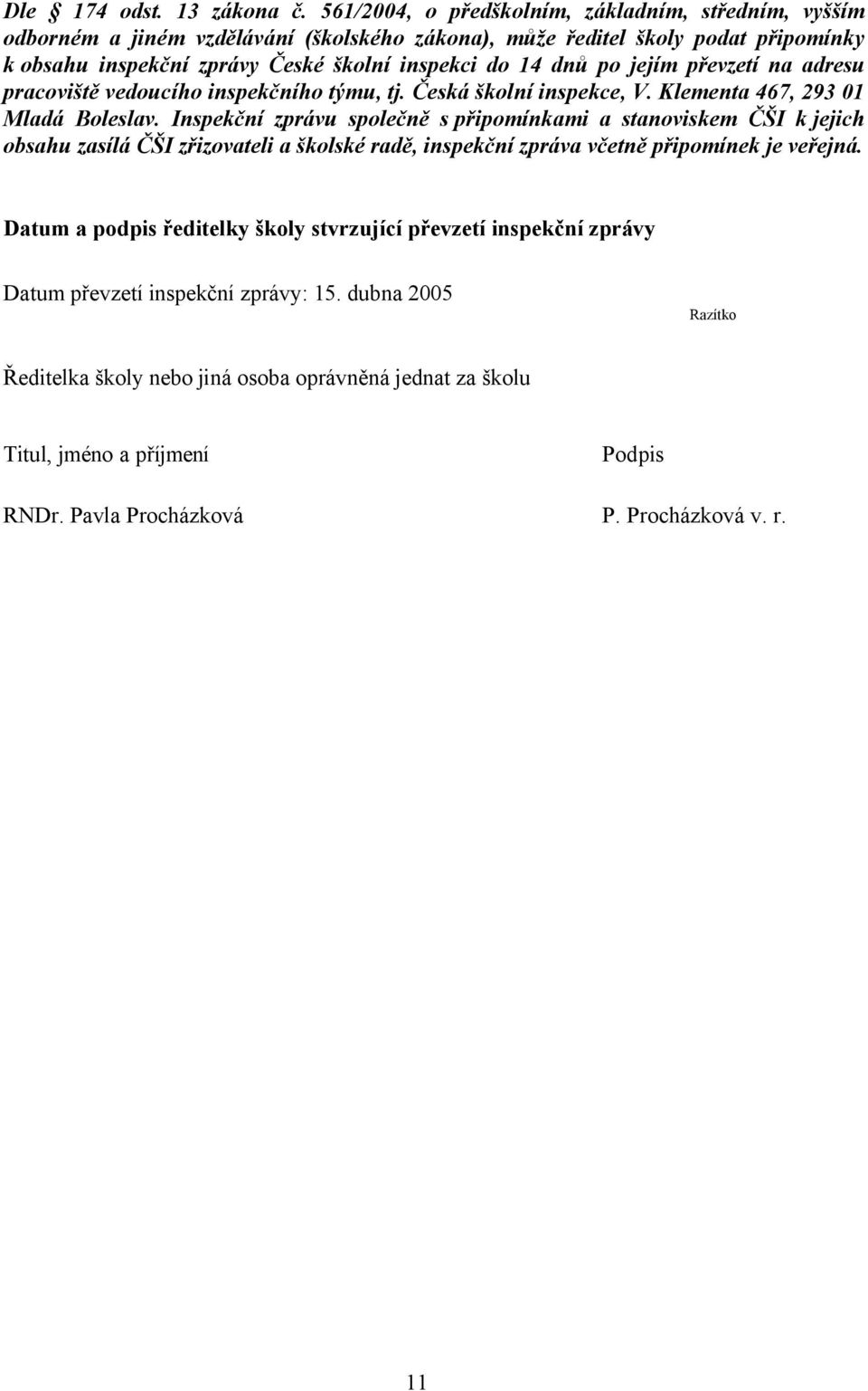 po jejím převzetí na adresu pracoviště vedoucího inspekčního týmu, tj. Česká školní inspekce, V. Klementa 467, 293 01 Mladá Boleslav.