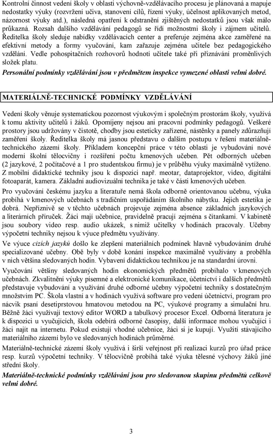 Ředitelka školy sleduje nabídky vzdělávacích center a preferuje zejména akce zaměřené na efektivní metody a formy vyučování, kam zařazuje zejména učitele bez pedagogického vzdělání.