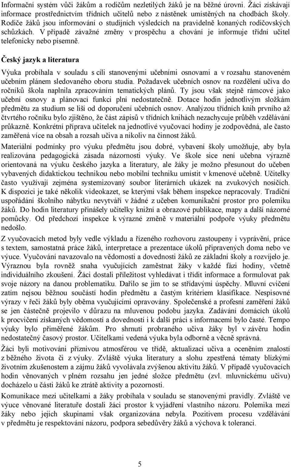 Český jazyk a literatura Výuka probíhala v souladu s cíli stanovenými učebními osnovami a v rozsahu stanoveném učebním plánem sledovaného oboru studia.