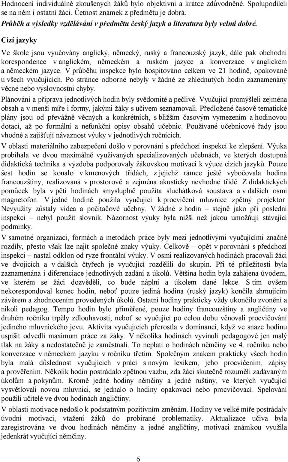 Cizí jazyky Ve škole jsou vyučovány anglický, německý, ruský a francouzský jazyk, dále pak obchodní korespondence v anglickém, německém a ruském jazyce a konverzace v anglickém a německém jazyce.