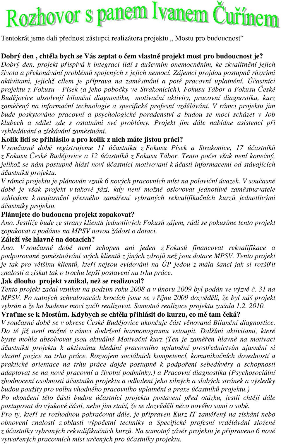 Zájemci projdou postupně různými aktivitami, jejichž cílem je příprava na zaměstnání a poté pracovní uplatnění.