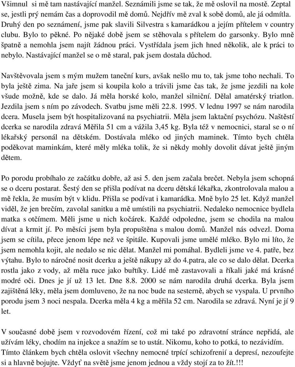 Bylo mně špatně a nemohla jsem najít žádnou práci. Vystřídala jsem jich hned několik, ale k práci to nebylo. Nastávající manžel se o mě staral, pak jsem dostala důchod.