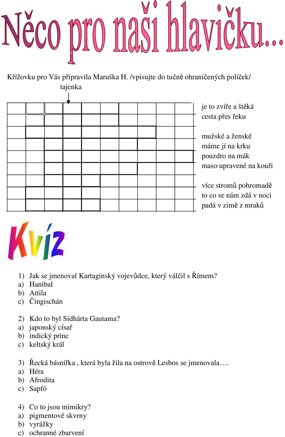 kouři více stromů pohromadě to co se nám zdá v noci padá v zimě z mraků 1) Jak se jmenoval Kartaginský vojevůdce, který válčil s Římem?