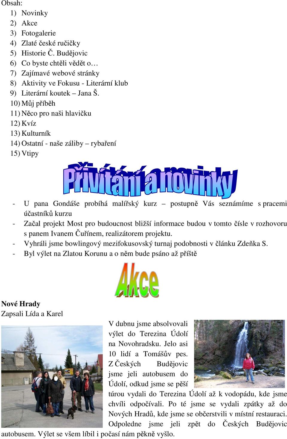 10) Můj příběh 11) Něco pro naši hlavičku 12) Kvíz 13) Kulturník 14) Ostatní - naše záliby rybaření 15) Vtipy - U pana Gondáše probíhá malířský kurz postupně Vás seznámíme s pracemi účastníků kurzu -