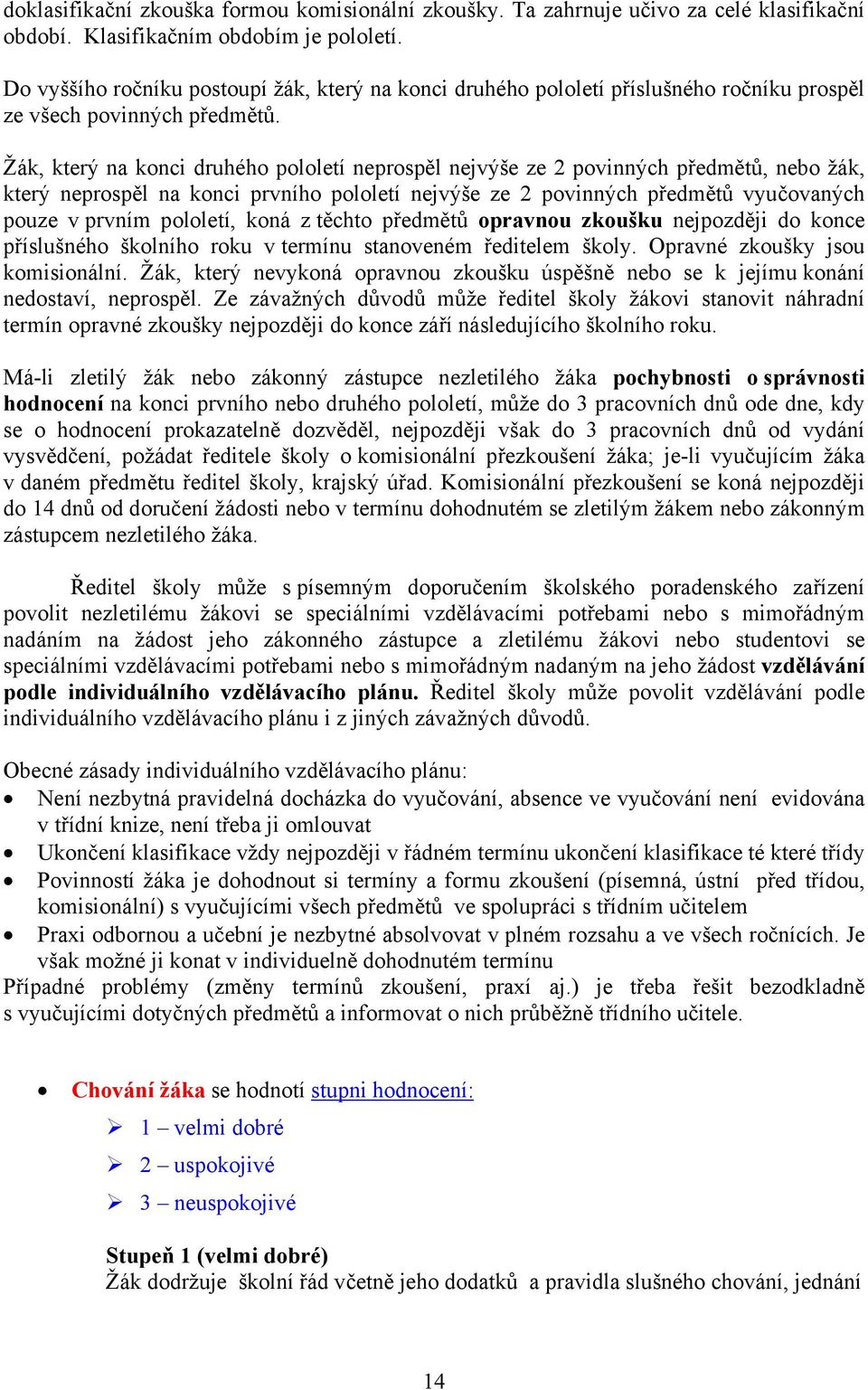 Žák, který na konci druhého pololetí neprospěl nejvýše ze 2 povinných předmětů, nebo žák, který neprospěl na konci prvního pololetí nejvýše ze 2 povinných předmětů vyučovaných pouze v prvním