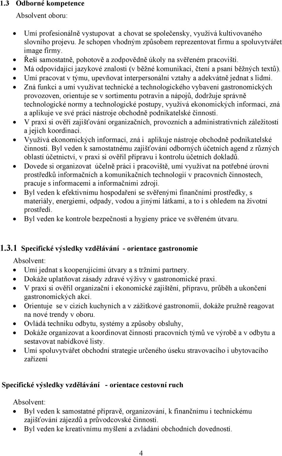 Má odpovídající jazykové znalosti (v běžné komunikaci, čtení a psaní běžných textů). Umí pracovat v týmu, upevňovat interpersonální vztahy a adekvátně jednat s lidmi.