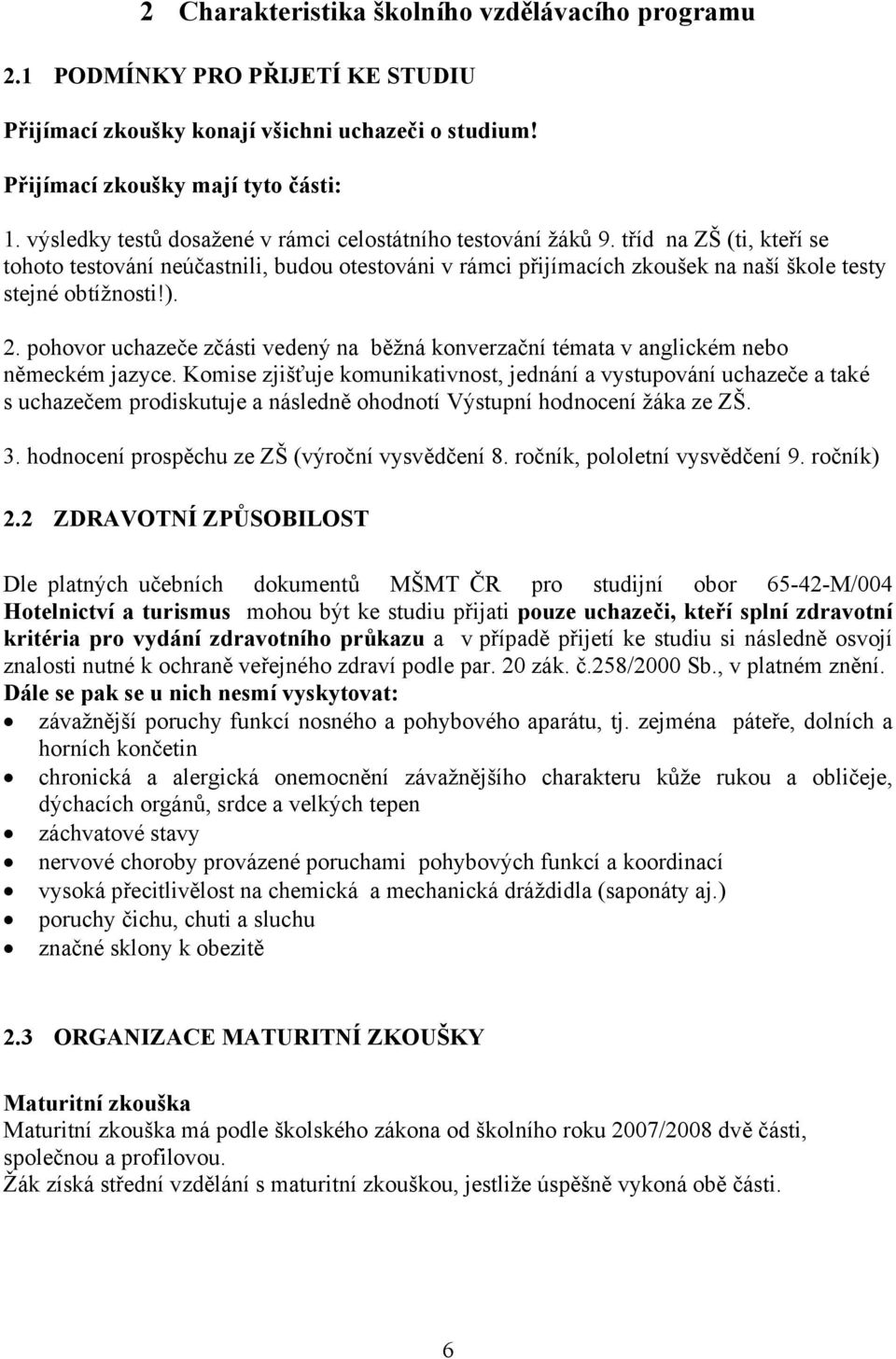 tříd na ZŠ (ti, kteří se tohoto testování neúčastnili, budou otestováni v rámci přijímacích zkoušek na naší škole testy stejné obtížnosti!). 2.