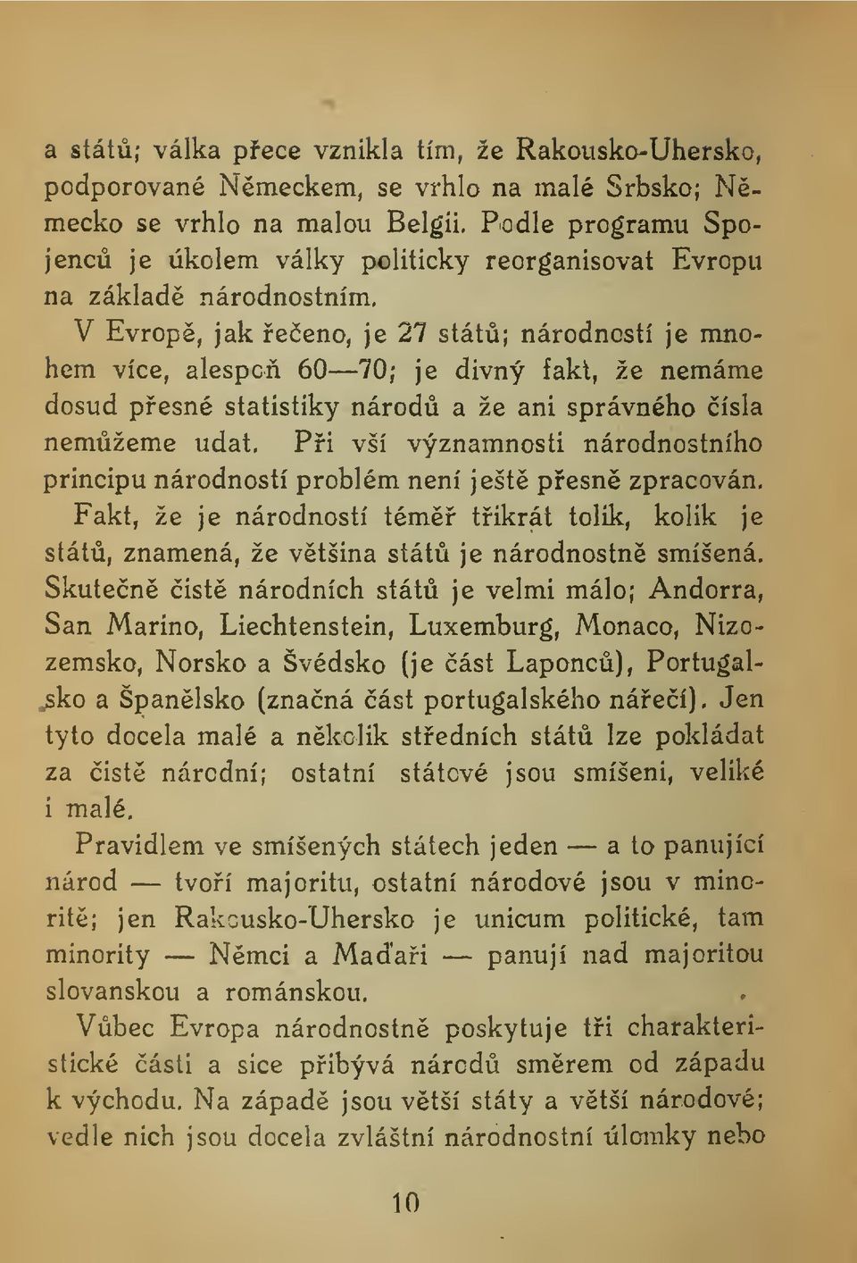 V Evrop, jak eeno, je 27 stát; národností je mnohem více, alespo 60 70; je divný fakt, že nemáme dosud pesné statistiky národ a že ani správného ísla nemžeme udat.