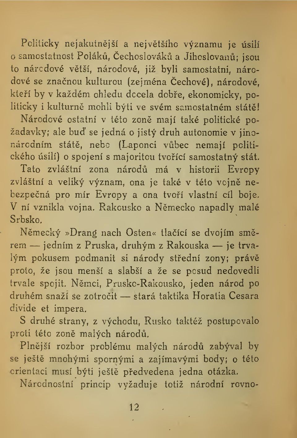 Národové ostatní v této zón mají také politické požadavky; ale bu se jedná o jistý druh autonomie v jinanárcdním stát, nebo (Laponci vbec nemají politického úsilí) o spojení s majoritou tvoící