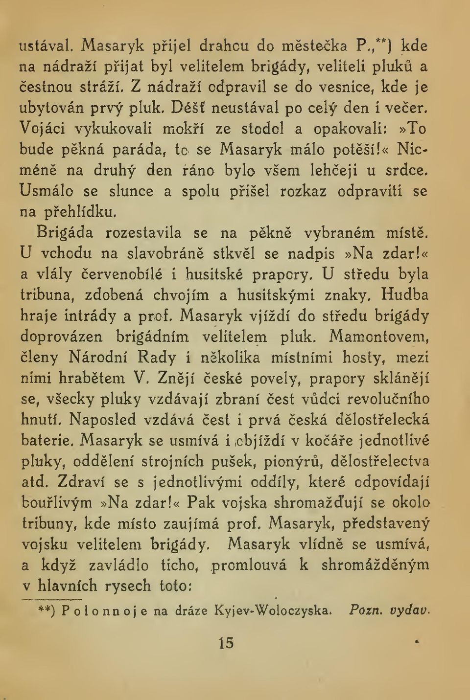 Usmálo se slunce a spolu pišel rozkaz odpraviti se na pehlídku. Brigáda rozestavila se na pkn vybraném míst. U vchodu na slavobrán stkvl se nadpis»na zdar!«a vlály ervenobílé i husitské prapory.