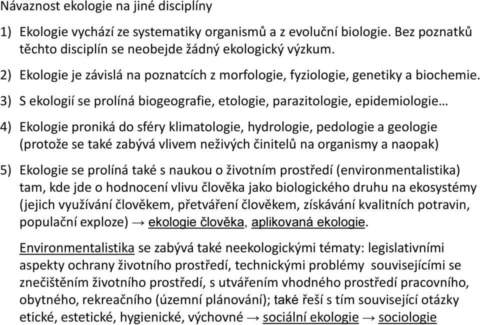 3) S ekologií se prolíná biogeografie, etologie, parazitologie, epidemiologie 4) Ekologie proniká do sféry klimatologie, hydrologie, pedologie a geologie (protože se také zabývá vlivem neživých