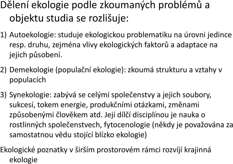 2) Demekologie (populační ekologie): zkoumá strukturu a vztahy v populacích 3) Synekologie: zabývá se celými společenstvy a jejich soubory, sukcesí, tokem energie,