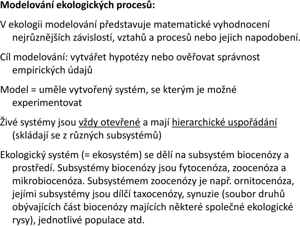 hierarchické uspořádání (skládají se z různých subsystémů) Ekologický systém (= ekosystém) se dělí na subsystém biocenózy a prostředí.