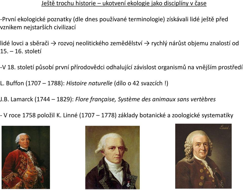 století působí první přírodovědci odhalující závislost organismů na vnějším prostředí L. Buffon (1707 1788): Histoire naturelle (dílo o 42 svazcích!