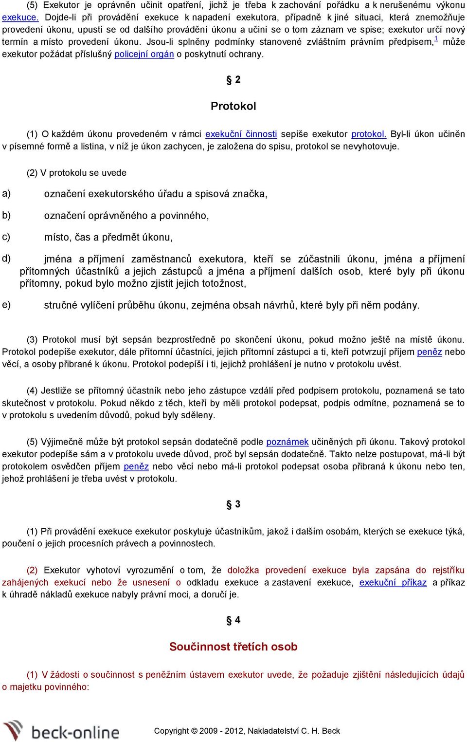 míst prvedení úknu. Jsu-li splněny pdmínky stanvené zvláštním právním předpisem, 1 může exekutr pžádat příslušný plicejní rgán pskytnutí chrany.