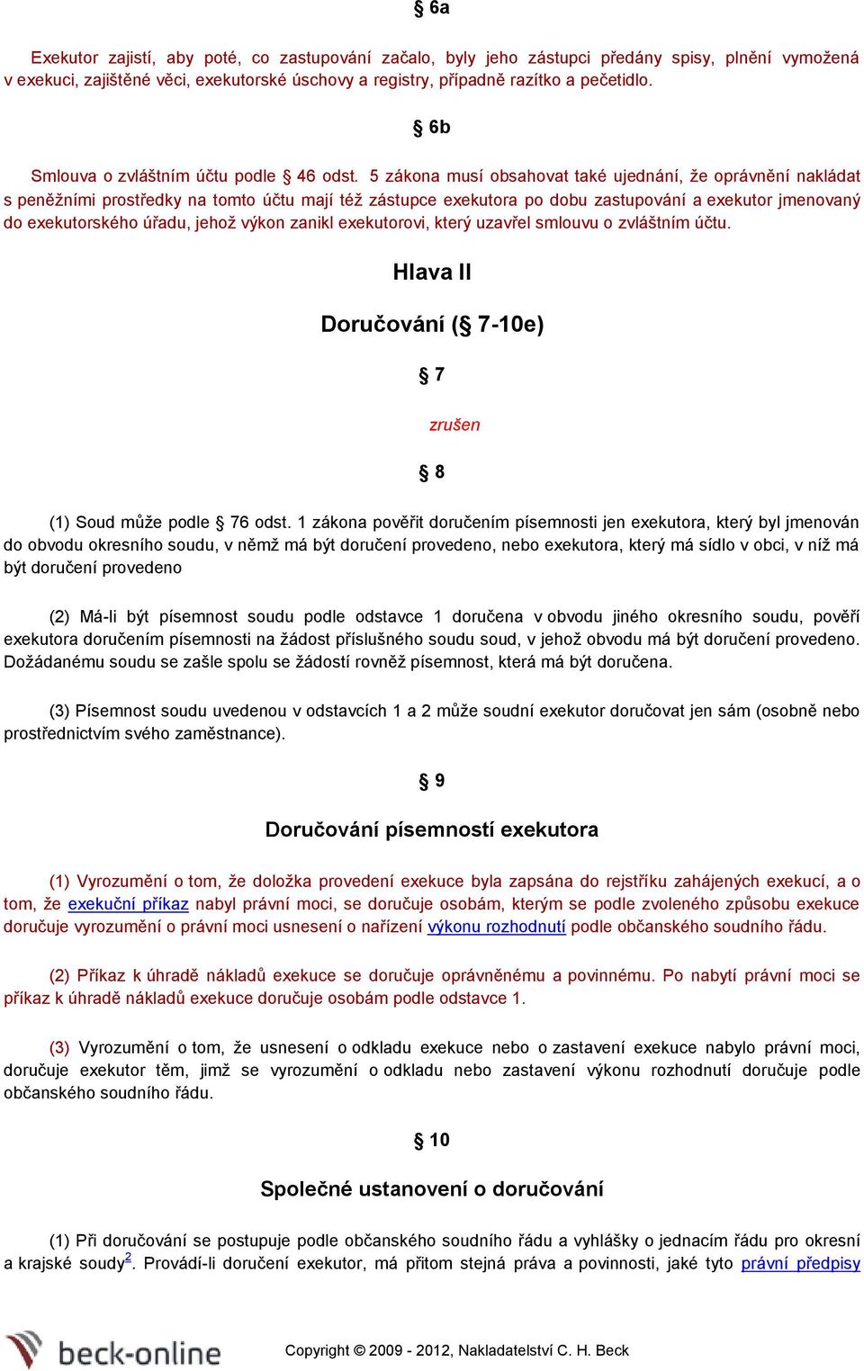 exekutrskéh úřadu, jehž výkn zanikl exekutrvi, který uzavřel smluvu zvláštním účtu. Hlava II Dručvání ( 7-10e) 7 zrušen 8 (1) Sud může pdle 76 dst.