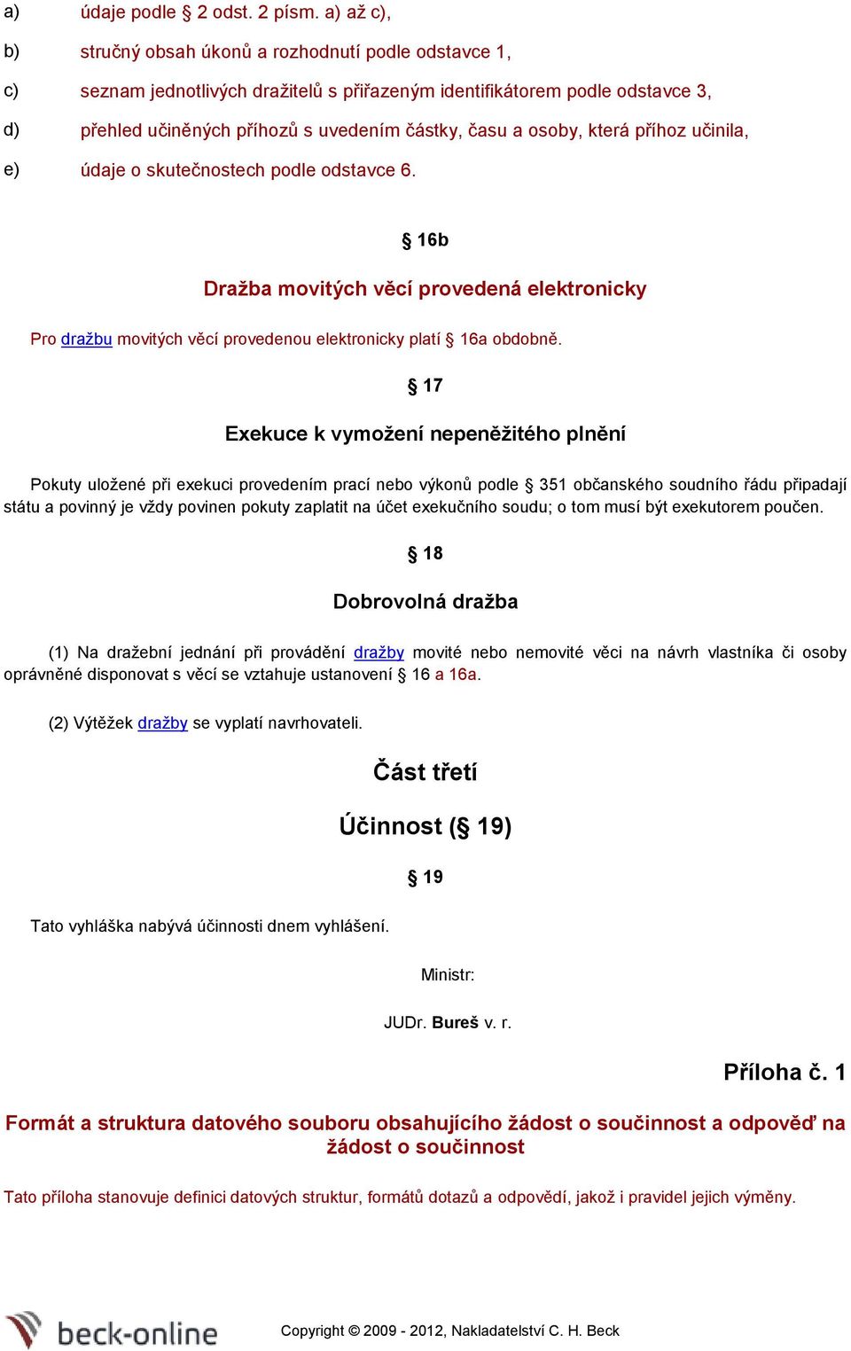 příhz učinila, e) údaje skutečnstech pdle dstavce 6. 16b Dražba mvitých věcí prvedená elektrnicky Pr dražbu mvitých věcí prvedenu elektrnicky platí 16a bdbně.