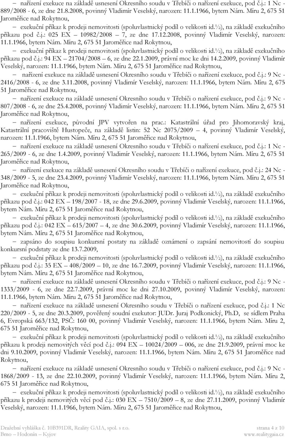 2.2009, povinný Vladimír Veselský, narozen: 11.1.1966, bytem Nám. Míru 2, 675 51 2416/2008-6, ze dne 3.11.2008, povinný Vladimír Veselský, narozen: 11.1.1966, bytem Nám. Míru 2, 675 51 807/2008-6, ze dne 25.