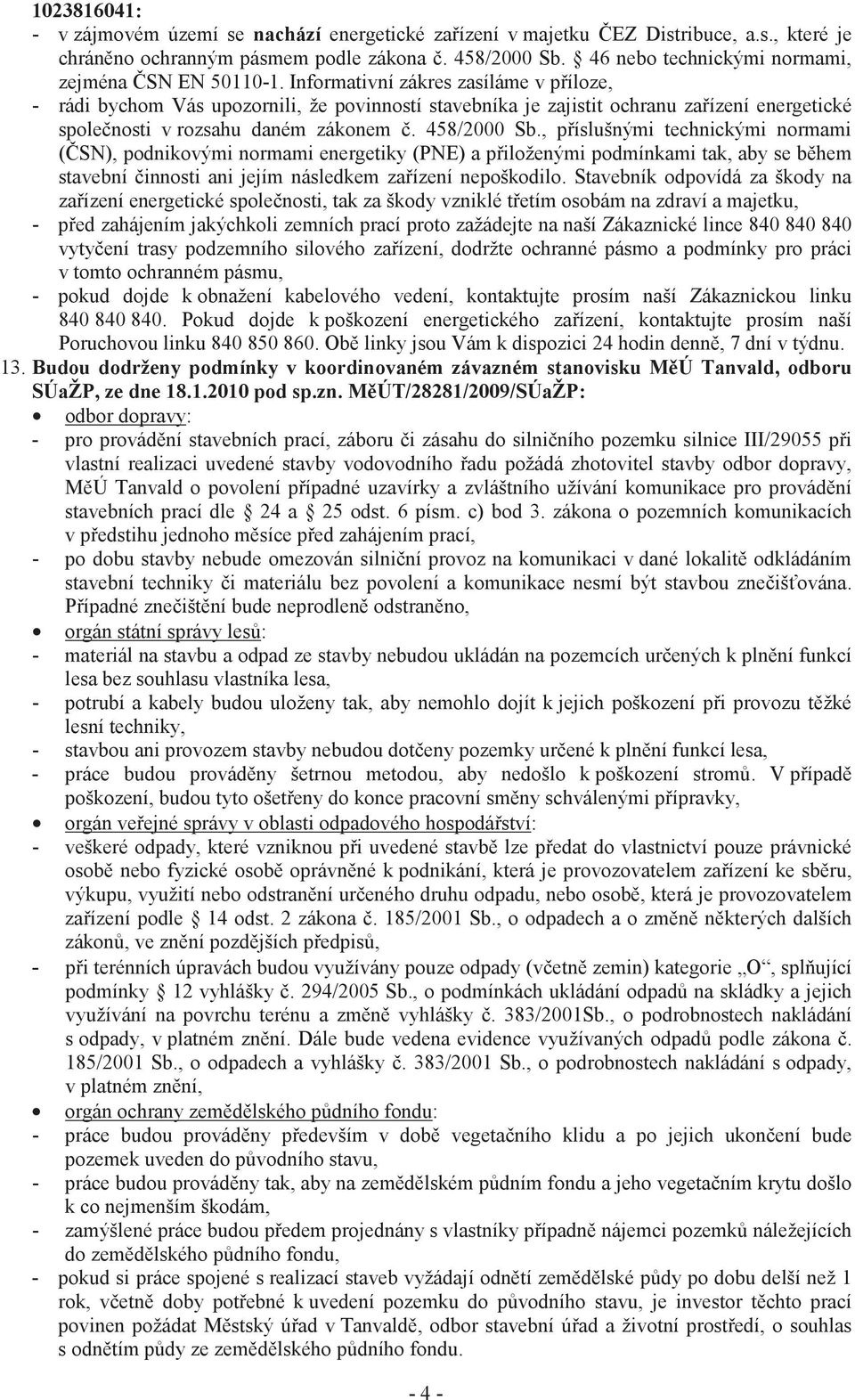 Informativní zákres zasíláme v píloze, - rádi bychom Vás upozornili, že povinností stavebníka je zajistit ochranu zaízení energetické spolenosti v rozsahu daném zákonem. 458/2000 Sb.