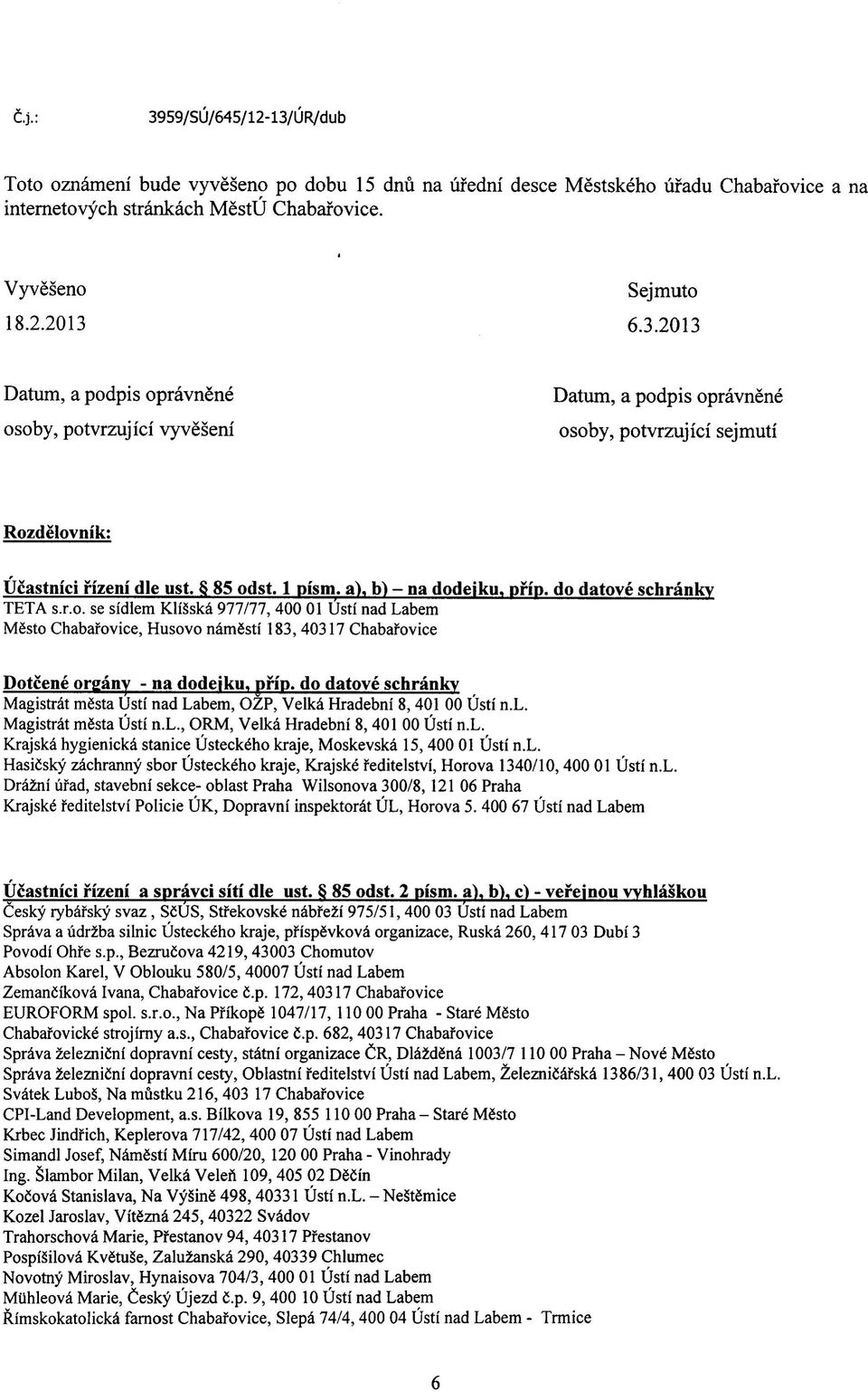 prip. do datove schranky Magistral mgsta Usti nad Labem, OZP, Velka Hradebni 8, 401 00 Usti n.l. Magistral mssta Usti n.l., ORM, Velka Hradebni 8, 401 00 Usti n.l. Krajska hygienicka stanice Usteck^ho kraje, Moskevska 15, 400 01 Usti n.