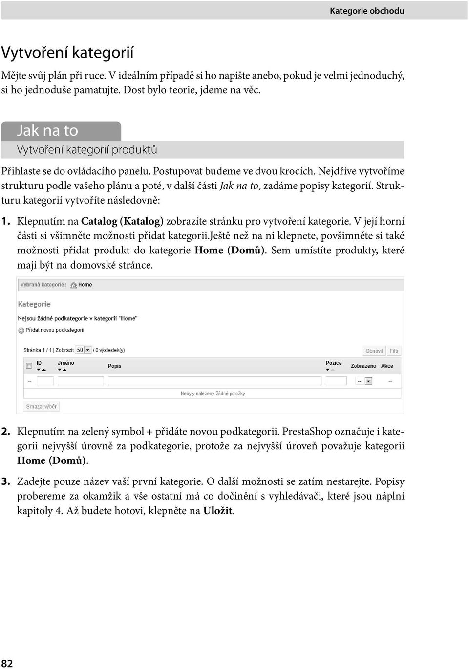 Nejdříve vytvoříme strukturu podle vašeho plánu a poté, v další části Jak na to, zadáme popisy kategorií. Strukturu kategorií vytvoříte následovně: 1.