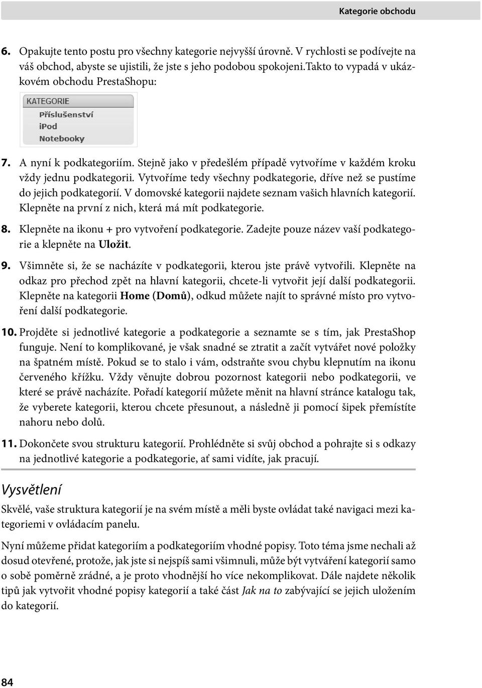 Vytvoříme tedy všechny podkategorie, dříve než se pustíme do jejich podkategorií. V domovské kategorii najdete seznam vašich hlavních kategorií. Klepněte na první z nich, která má mít podkategorie. 8.