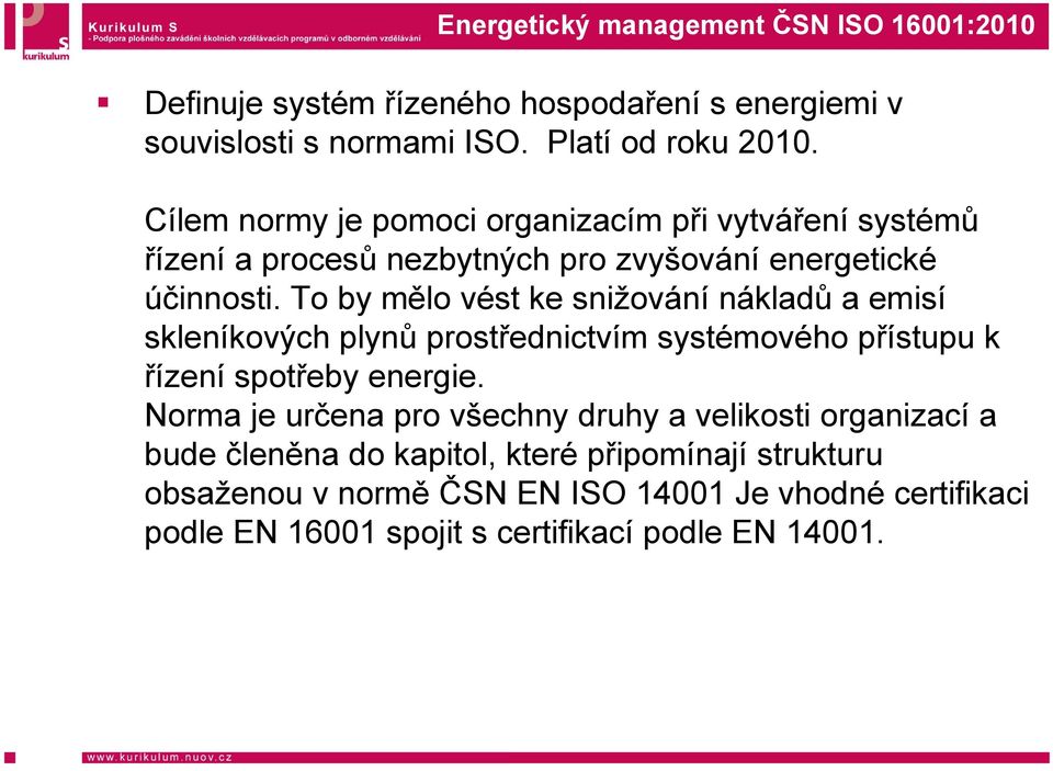 To by mělo vést ke snižování nákladů a emisí skleníkových plynů prostř řednictvím systémového přístupu k řízení spotřeby energie.