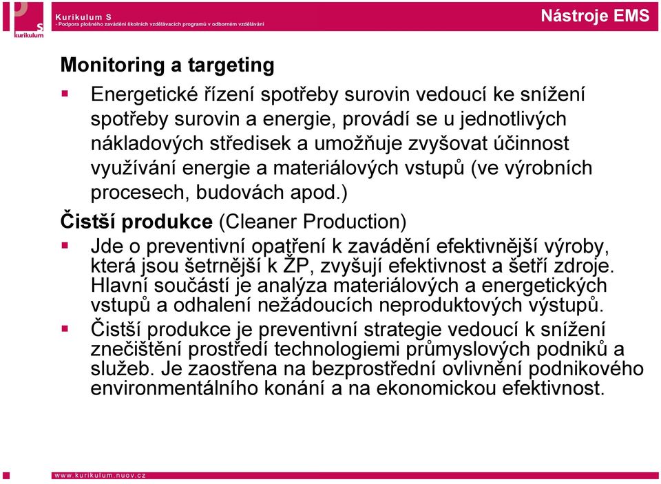 ) Čistší produkce (Cleaner Production) Jde o preventivní opatření k zavádění efektivnější výroby, která jsou šetrnější k ŽP, zvyšují efektivnost a šetří zdroje.