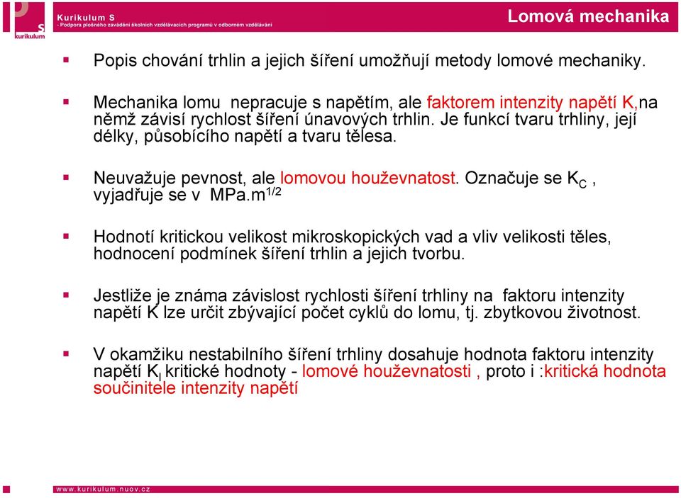 Neuvažuje pevnost, ale lomovou houževnatost. Označuje se K C, vyjadřuje se v MPa.