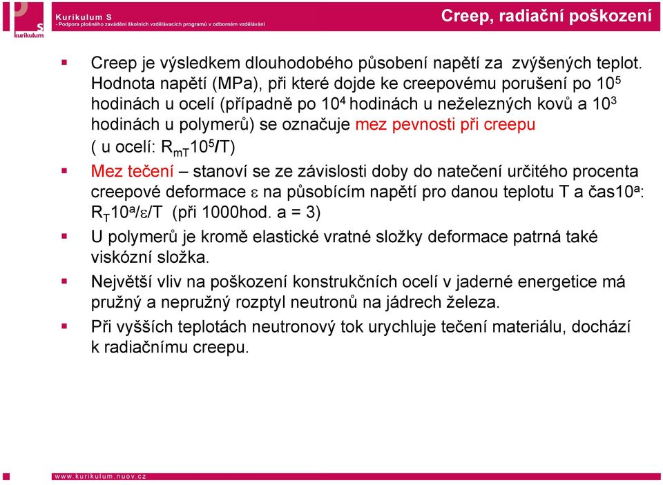 ocelí: R mt 10 5 /T)) Mez tečení stanoví se ze závislosti doby do natečení určitého procenta creepové deformace na působícím napětí pro danou teplotu T a čas10 a : R T 10 a / /T/T (při 1000hod.