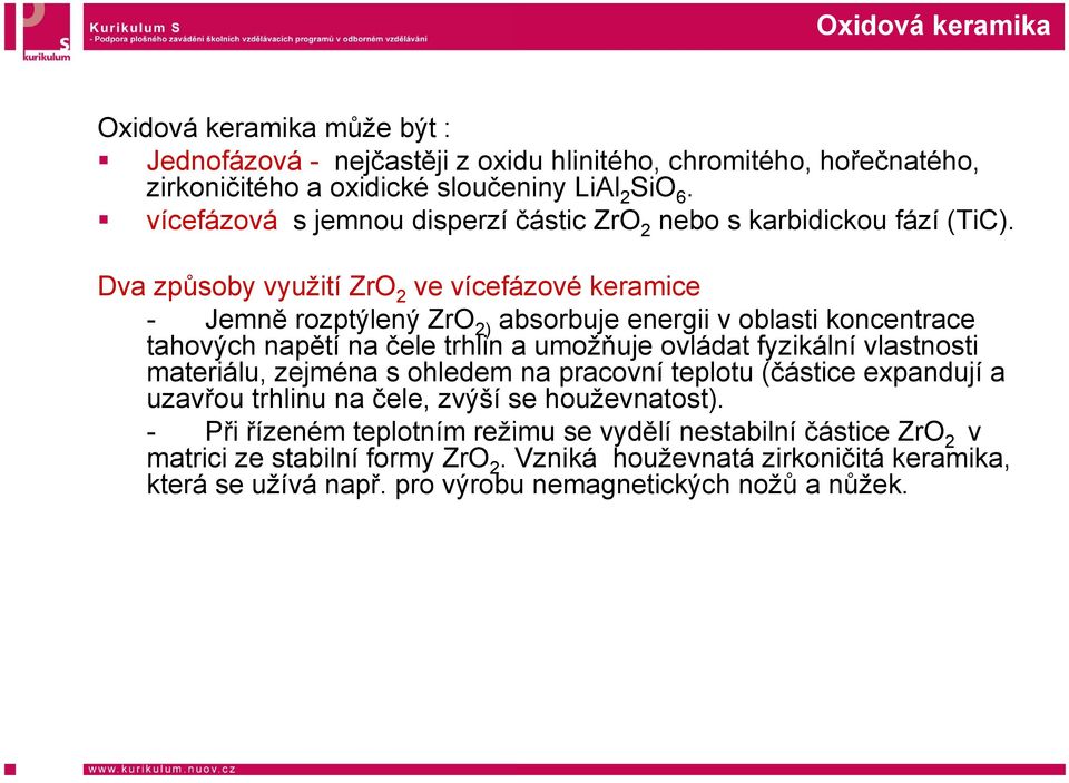 Dva způsoby využití ZrO 2 ve vícefázové keramice - Jemně rozptýlený ZrO 2) a tahových h napětí na čele l trhlin bsorbuje energii v oblasti koncentrace a umožňuje ovládat fyzikální