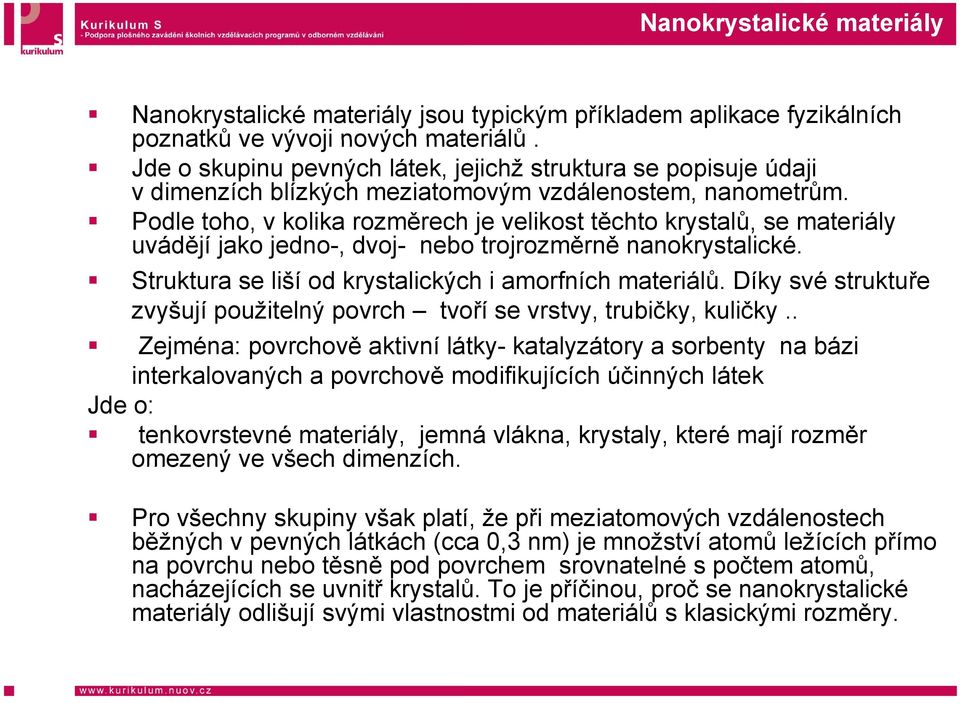 Podle toho, v kolika rozměrech je velikost těchto krystalů, se materiály uvádějí jako jedno-, dvoj- nebo trojrozměrně nanokrystalické. Struktura se liší od krystalických i amorfních materiálů.