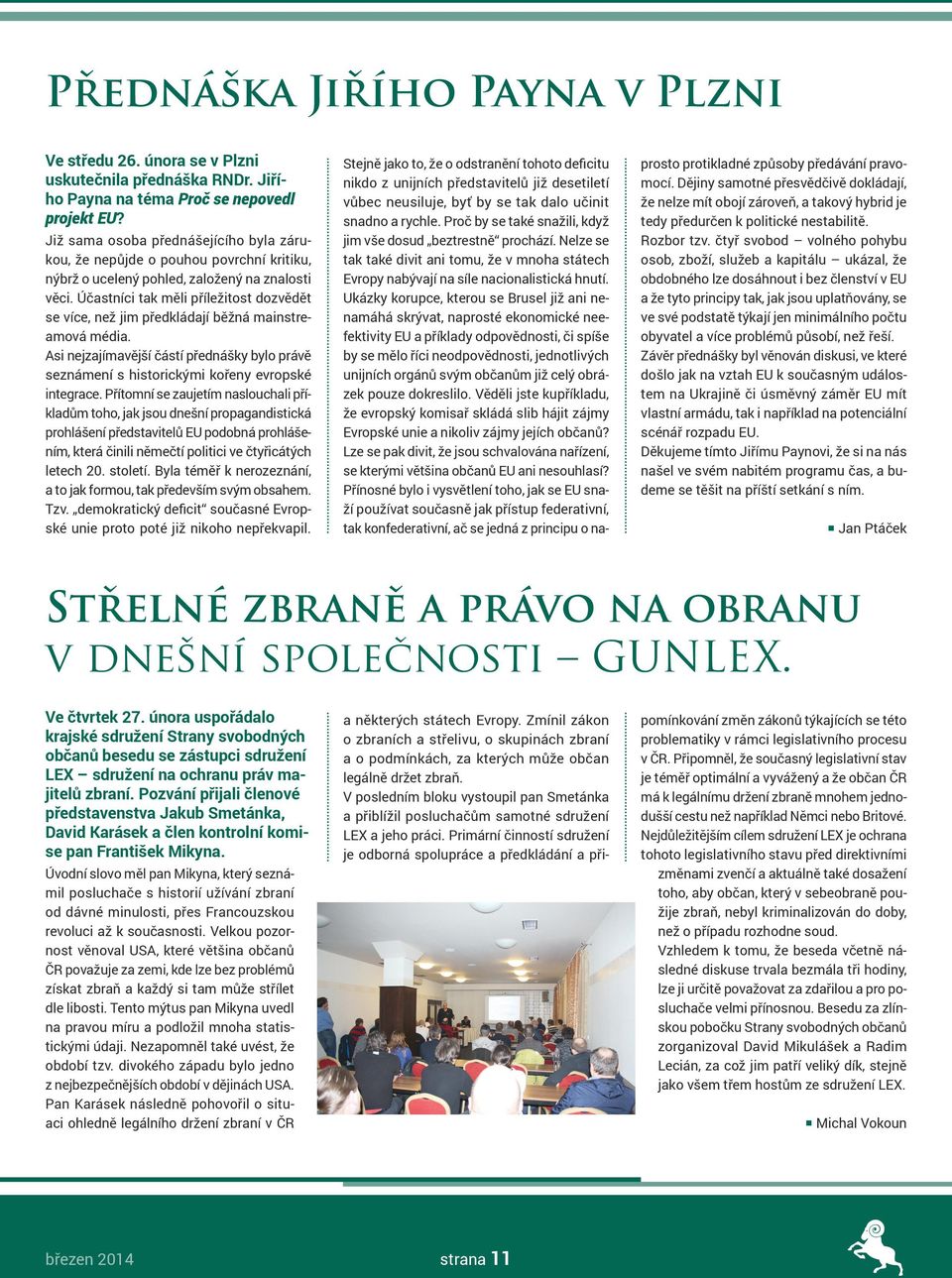 Účastníci tak měli příležitost dozvědět se více, než jim předkládají běžná mainstreamová média. Asi nejzajímavější částí přednášky bylo právě seznámení s historickými kořeny evropské integrace.