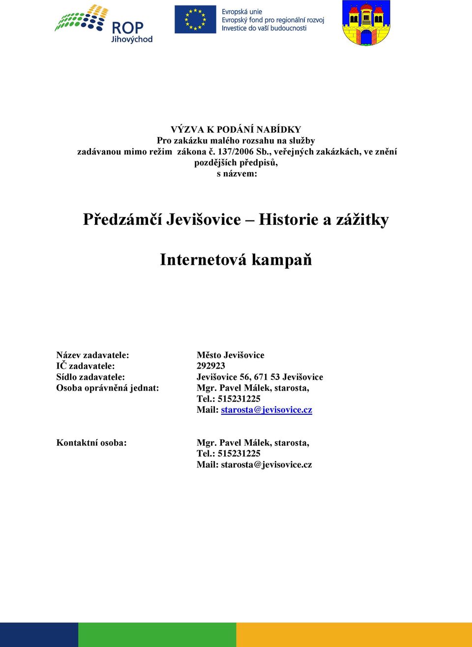 zadavatele: Město Jevišovice IČ zadavatele: 292923 Sídlo zadavatele: Jevišovice 56, 671 53 Jevišovice Osoba oprávněná jednat: Mgr.