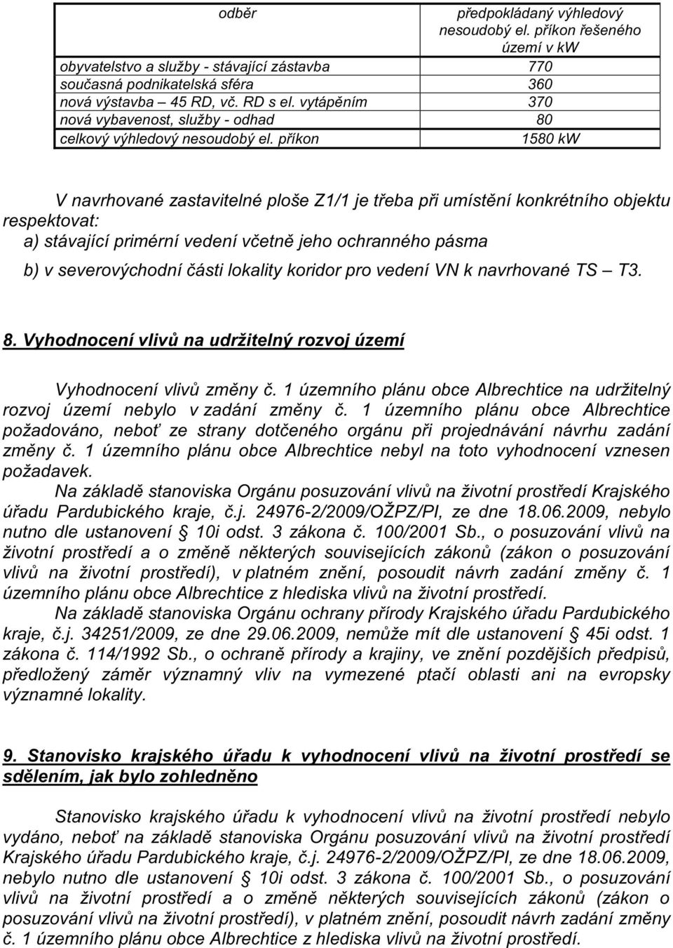 příkon 1580 kw V navrhované zastavitelné ploše Z1/1 je třeba při umístění konkrétního objektu respektovat: a) stávající primérní vedení včetně jeho ochranného pásma b) v severovýchodní části lokality