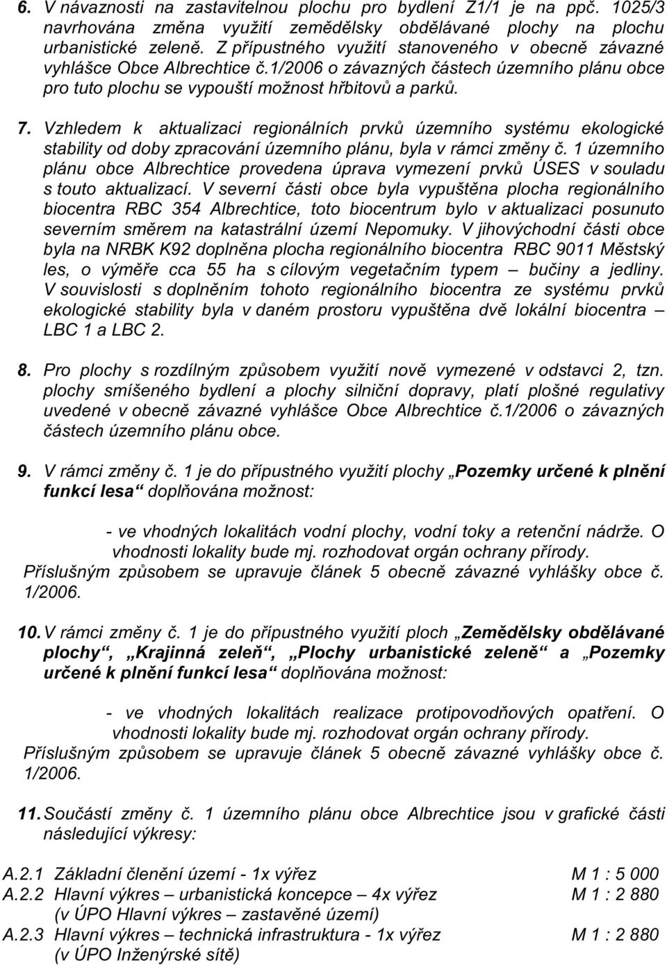 Vzhledem k aktualizaci regionálních prvků územního systému ekologické stability od doby zpracování územního plánu, byla v rámci změny č.