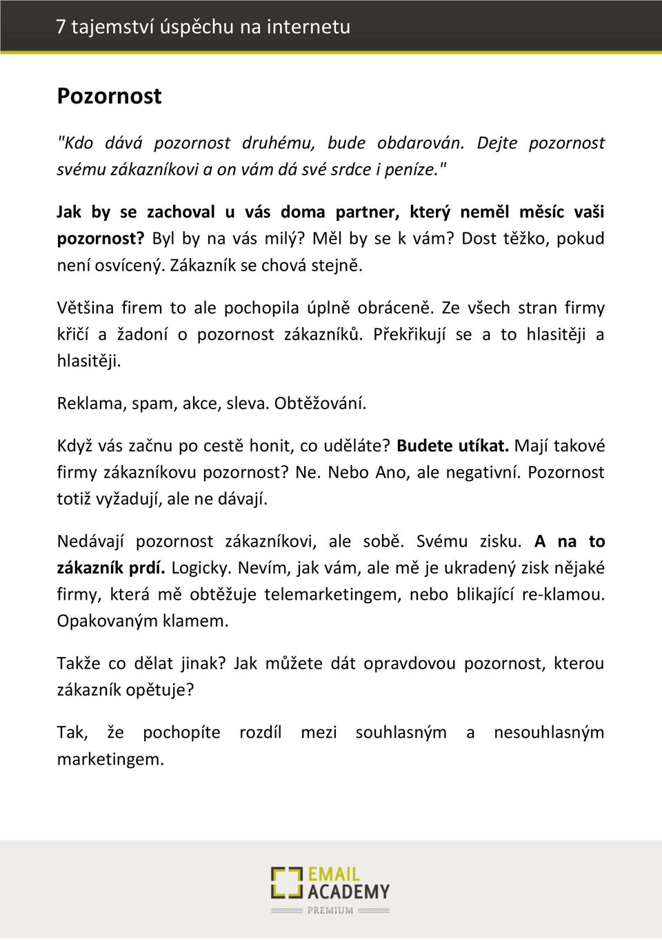 Překřikují se a to hlasitěji a hlasitěji. Reklama, spa, ak e, sle a. O těžo á í. Kd ž ás zač u po estě ho it, o uděláte? Budete utíkat. Mají takové firmy zákazníkovu pozornost? Ne.