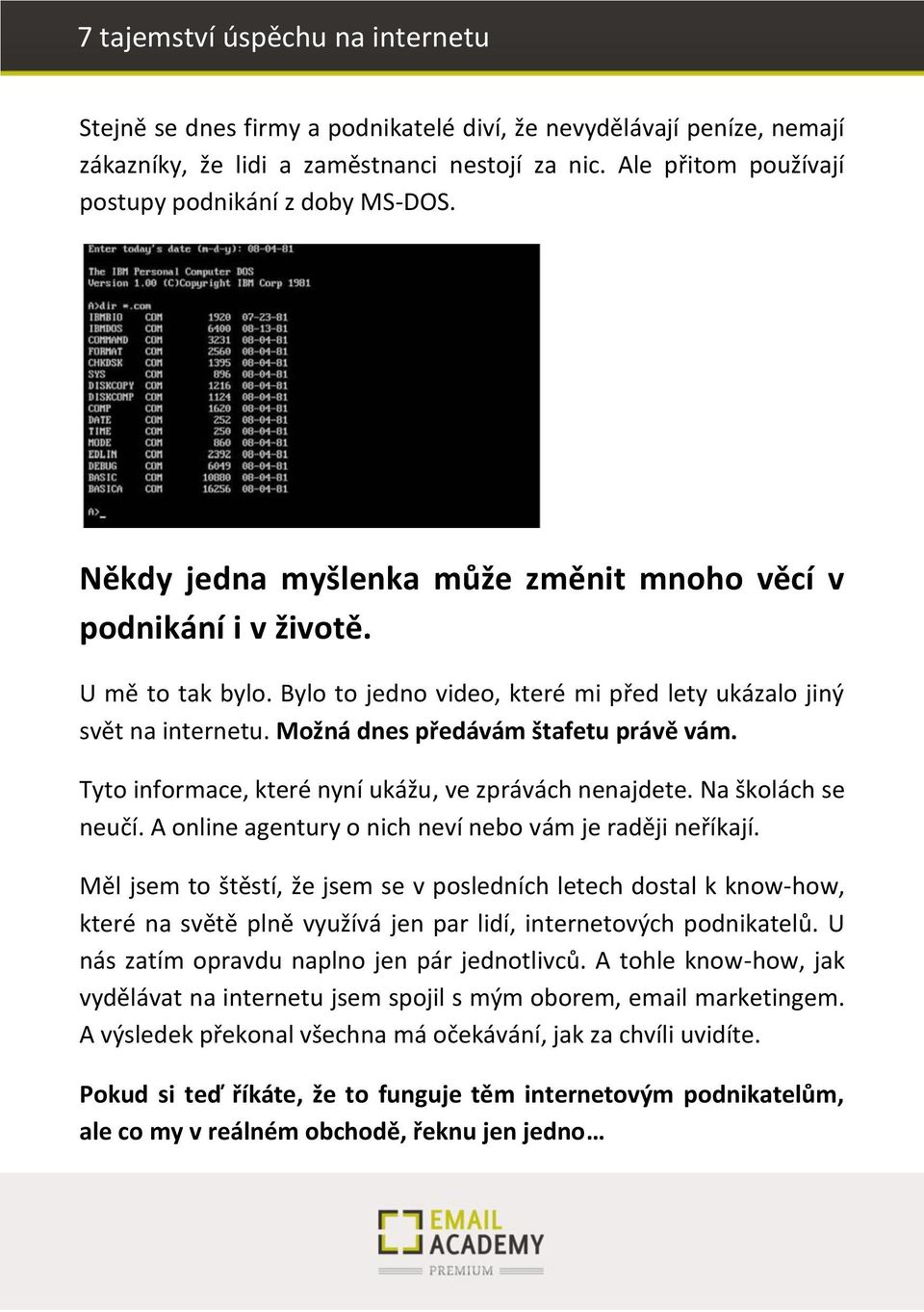 T to i for a e, které í ukážu, ve zprá á h e ajdete. Na školá h se neučí. A online agentury o nich neví nebo vá je raději eříkají.