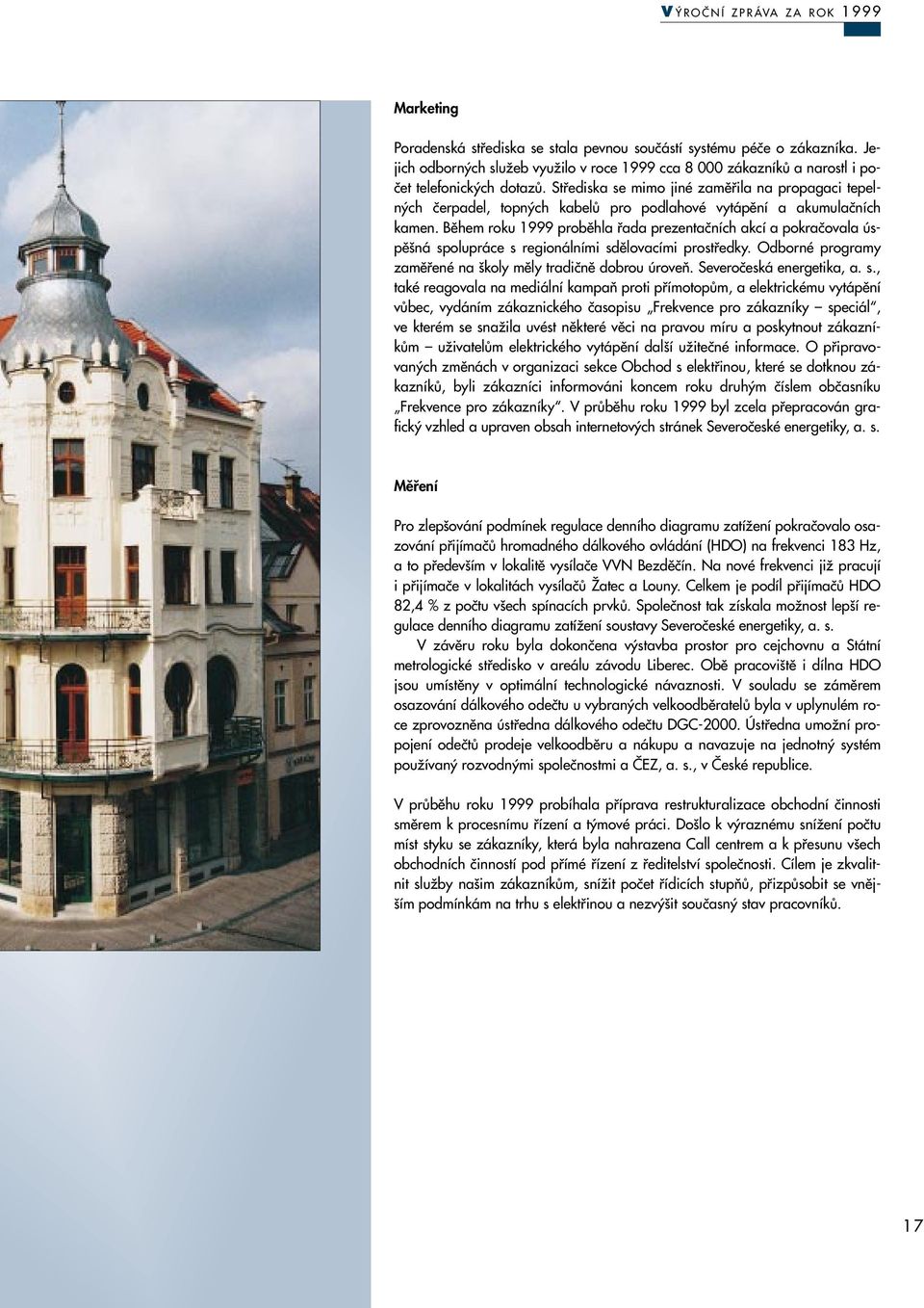 Bûhem roku 1999 probûhla fiada prezentaãních akcí a pokraãovala úspû ná spolupráce s regionálními sdûlovacími prostfiedky. Odborné programy zamûfiené na koly mûly tradiãnû dobrou úroveà.