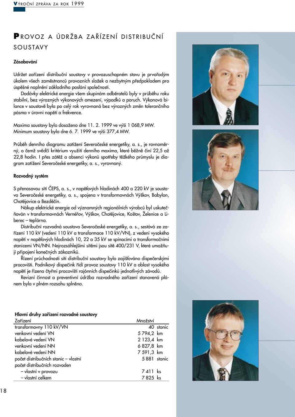 V konová bilance v soustavû byla po cel rok vyrovnaná bez v razn ch zmûn toleranãního pásma v úrovni napûtí a frekvence. Maxima soustavy bylo dosaïeno dne 11. 2. 1999 ve v i 1 068,9 MW.