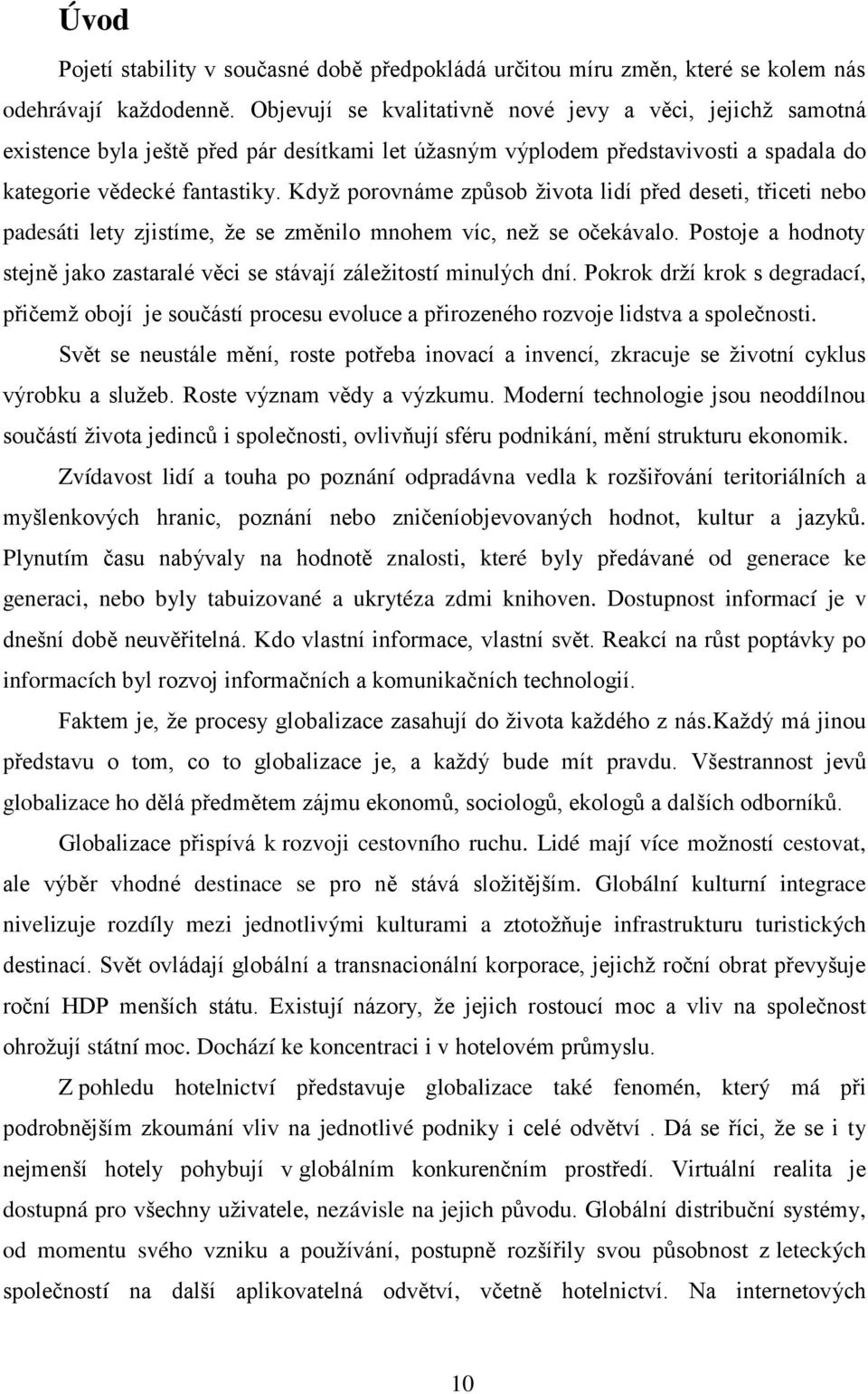 Když porovnáme způsob života lidí před deseti, třiceti nebo padesáti lety zjistíme, že se změnilo mnohem víc, než se očekávalo.