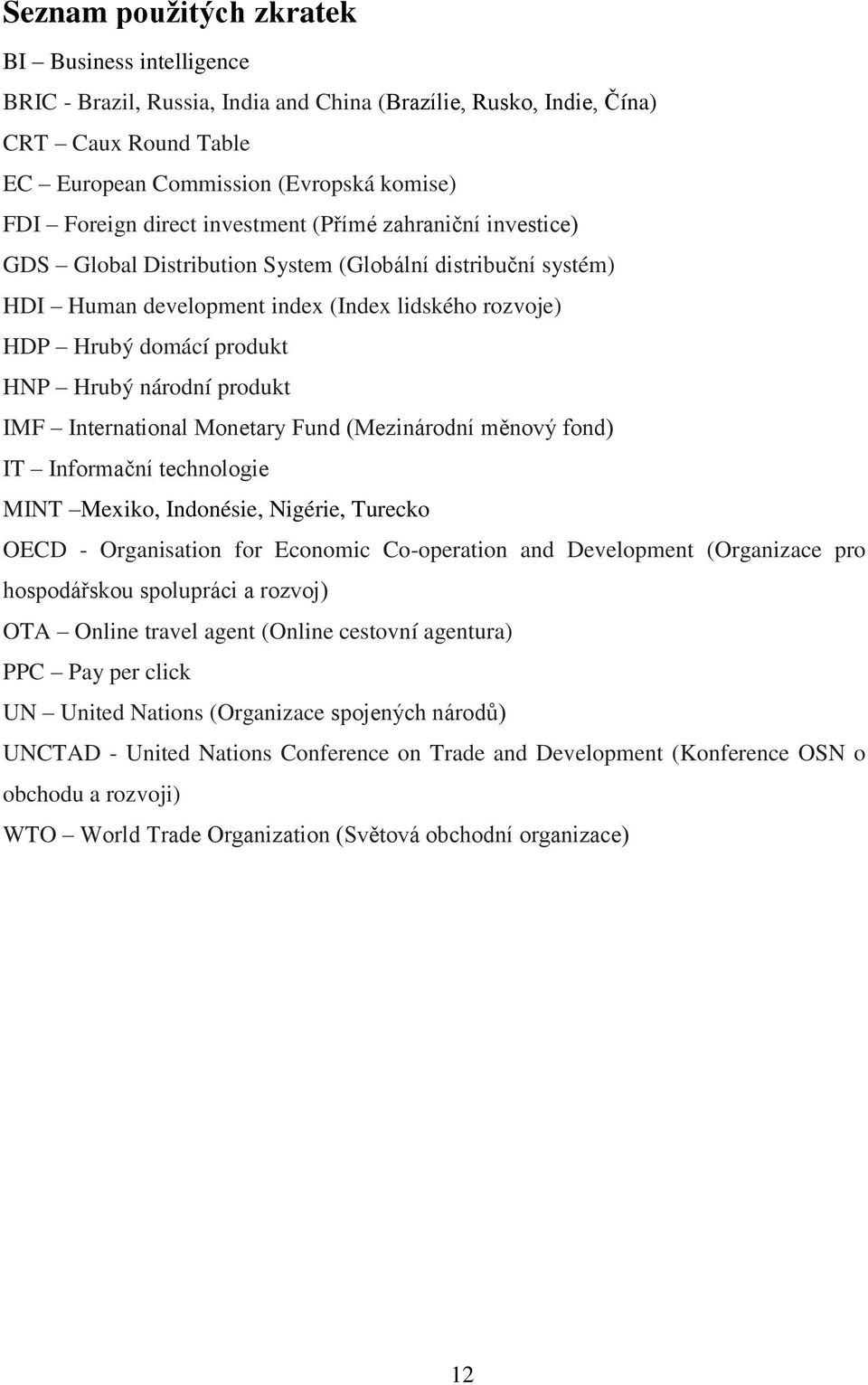 národní produkt IMF International Monetary Fund (Mezinárodní měnový fond) IT Informační technologie MINT Mexiko, Indonésie, Nigérie, Turecko OECD - Organisation for Economic Co-operation and