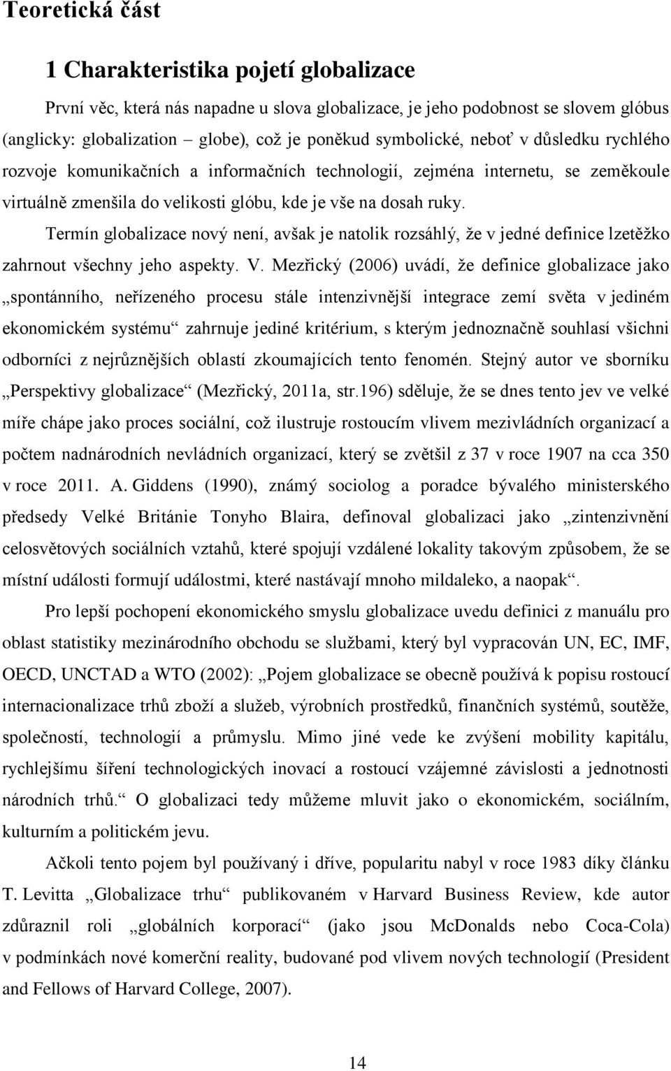 Termín globalizace nový není, avšak je natolik rozsáhlý, že v jedné definice lzetěžko zahrnout všechny jeho aspekty. V.