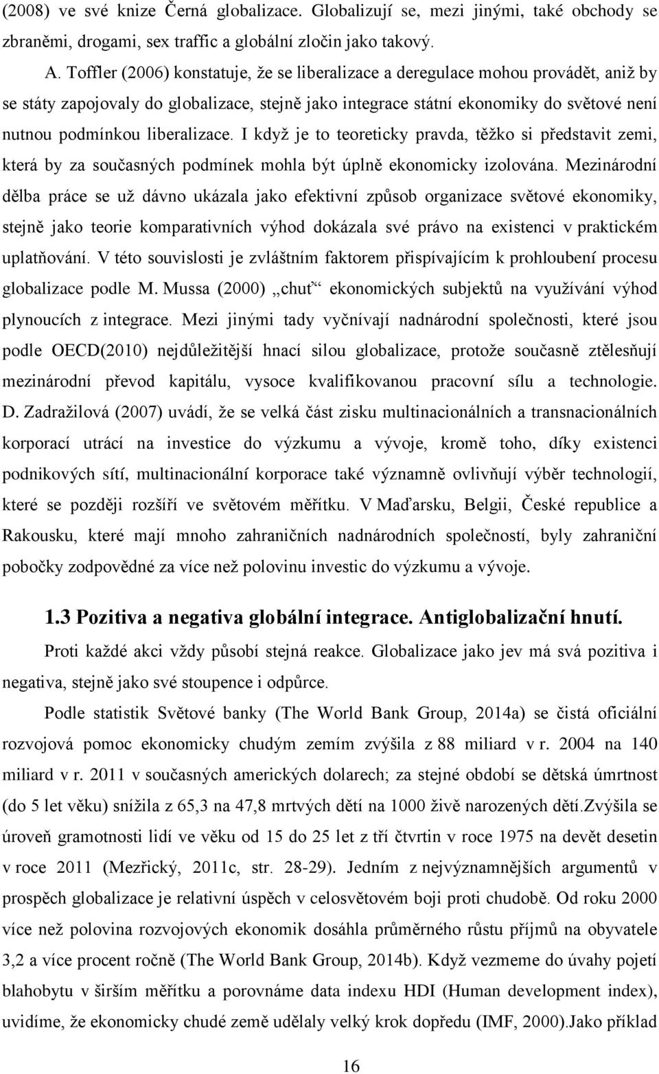 liberalizace. I když je to teoreticky pravda, těžko si představit zemi, která by za současných podmínek mohla být úplně ekonomicky izolována.